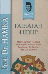 Falsafah hidup: memecahkan rahasia kehidupan berdasarkan tuntunan Al- Qur,an dan As-Sunnah