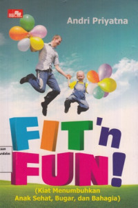 Fitn Fun ! ( Kiat Menumbuhkan Anak Sehat Bugar Dan Bahagia )