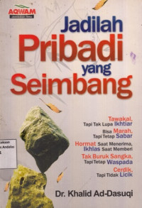 Jadilah Pribadi Yang Seimbang : Tawakal Tapi tak Lupa Ikhtiar Bisa Marah Tapi Tetap Sabar Hormat Saat Menerima Ikhlas Saat Memberi Tak Buruk Sangka Tapi Tetap Waspada Cerdik Tapi Tidak Licik