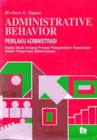 Administrative Behavior=(Perilaku Organisasi) : Suatu Studi Tentang Proses Pengambilan Keputusan Dalam Organisasi Administrasi / Herbert A. Simon