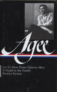 James Agee : Let us Now Praise Famous Men, A Death in the Family, & Shorter Fiction