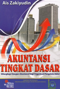 Akuntansi Tingkat Dasar : Dilengkapi dengan akuntansi bagi organisasi pengelola zakat