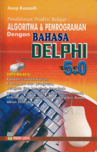 Algoritma & Pemrograman Dengan Bahasa Delphi 5.0 : Pendekatan Praktis Belajar