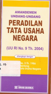 Amandemen Undang-Undang Peradilan Tata Usaha Negara (UU RI No. 9 Th. 2004)dilengkapi dengan UU RI No.5 Th.1986 tentang Peradilan Tata Usaha Negara