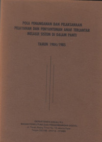 Pola Penanganan dan Pelaksanaan Pelayanan dan Penyantunan Anak Terlantar Melalui Sistem di Dalam Panti Tahun 1984/1985