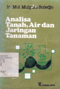 Analisi Tanah, Air, Dan Jaringan Tanaman / Mul Mulyani Sutedjo