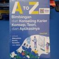 A to Z Bimbingan Dan Konseling Karier Konsep, Teori, Dan Aplikasinya.-cet.1