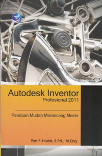 Autodesk Inventor Profesional 2011 : Panduan Mudah Merancang Mesin