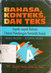 Bahasa, Konteks Dan Teks : Aspek-Aspek Bahasa Dalam Pandanganh Simiotik Sosial / M.A.K. Halliday