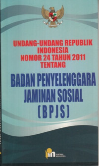 Undang-Undang Republik Indonesia Nomor 24 Tahun 2011 Tentang Badan Penyelenggara Jaminan Sosial (BPJS)