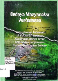 Budaya masyarakat perbatasan : studi interaksi antaretnik di Kelurahan Gadang KEcamatan Banjar Timur Kotamasya Banjarmasin Propinsi Kalimantan Selatan