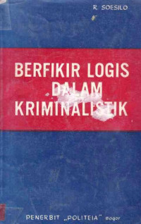 Berfikir Logis Dalam Kriminalistik / R. Soesilo