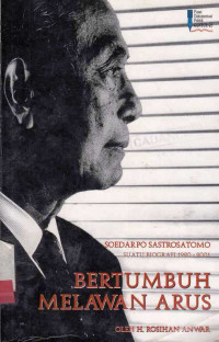 Bertumbuh Melawan Arus : Soerapo Sastrosatomo : Suatu Biografi 1920-2001