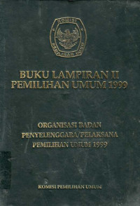 Buku Lampiran II Pemilihan Umum 1999 Organisasi Badan Penyelenggara/ Pelaksana Pemilihan Umum 1999