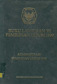 Buku Lampiran VI Pemilihan Umum 1999 Administrasi Pemilihan Umum 1999