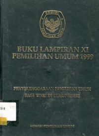 Buku Lampiran XI Pemilihan Umum 1999 Penyelenggaraan Pemilihan Umum Bagi WNRI Di Luar Negeri