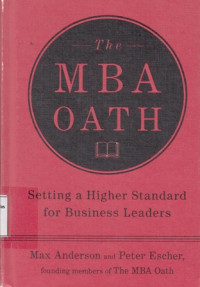 The MBA Oath : Setting a Higher Standard for Business Leaders