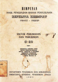 Himpunan Hasil Pengkajian Bahan Penyusunan Repelita Keempat 1984/85 - 1988/89 Sektor Perumahan dan Pemukiman