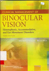 Clinical Management Of Binocular Vision : Heterophoric, Accommodative, And Eye Movement Disorders / Mitchell Scheiman; Bruce Wick.