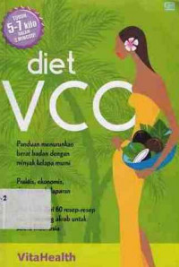 Diet Vco : Panduan Menurunkan Berat Badan Dengan Minyak Kelapa Murni Praktis,Ekonomis, Dan Tanpa Kelaparan Plus Lebih Dari 60 Resep-Resep Masakan Yang Akrab Untuk Selera Indonesia