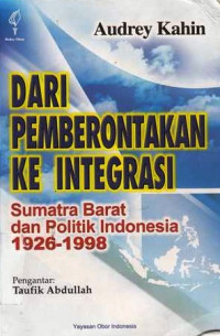 Dari Pemberontakan Ke Integrasi : Sumatera Barat Dan Politik Indonesia 1926-1998