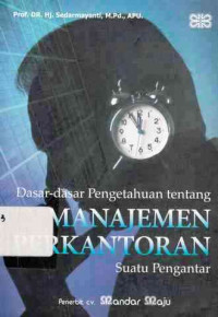 dasar-dasar pengetahuan tentang manajemen perkantoran:suatu pengantar