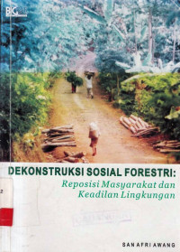 Dekonstruksi sosial forestri : Reposisi masyarakat dan keadilan lingkungan / San Afri Awang