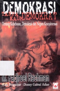 Demokrasi Tanpa Kaum Demokrat : Tentang Kebebasan, Demokrasi Dan Negara Kesejahteraan / Fadjroel Rachman