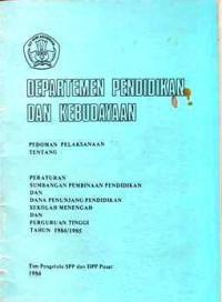 Pedoman Pelaksanaan Tentang : Peraturan Sumbangan Pembinaan Pendidikan Dan Dana Penunjang Pendidikan Sekolah Menengah Dan Perguruan Tinggi Tahun 1984/1985