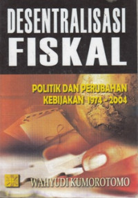 Desentralisasi Fiskal : Politik Dan Perubahan Kebijakan 1974 - 2004