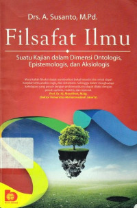 Filsafat Ilmu : suatu kajian dalam dimensi ontologis epistemologis dan aksiologis