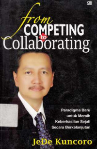 From Competing to Collaborating : Paradigma baru untuk meraih keberhasilan sejati secara berkelanjutan