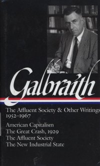 John Kenneth Galbraith : The Affluent Society and Other Writings 1952 - 1967