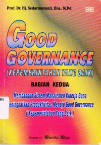 Good Governance = Kepemerintahan yang baik  bagian kedua membangun sistem menajemen kinerja guna meningkatkan produktivitas menuju good governance (kepemerintahan yang baik)