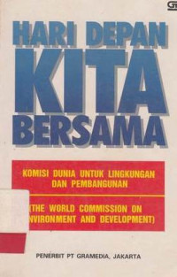 Hari Depan Kita Bersama : Komisi Dunia Untuk Lingkungan dan Pembangunan / Bambang Sumantri