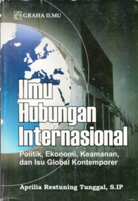 Ilmu Hubungan Internasional : Politik, Ekonomi, Keamanan dan Isu Global Kontemporer