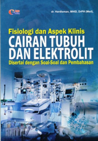 Fisiologi dan Aspek Klinis Cairan Tubuh dan Elektrolit : Disertai dengan Soal-Soal dan Pembahasan