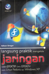 Langsung Praktik : Mengelola Jaringan Lebih Efektif Dan Efisien Pada Linux Fedora dan Windows XP