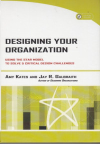 Designing Your Organization : Using The Star Model To Solve 5 Critical Design Challeges