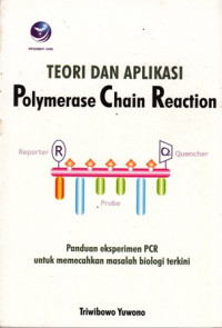 Teori Dan Aplikasi Polymerase Chain Reaction : Panduan Eksperimen PCR untuk Memecahkan Masalah Biologi Terkini