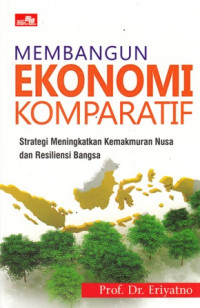 Membangun Ekonomi Komparatif : Strategi Meningkatkan Kemakmuran Nusa dan Resiliensi Bangsa