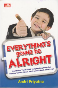 Everythings Gonna be alright : membahas topik-topik yang penting diketahui seputar cedera, nyeri, dan penyakit anak sehari-hari