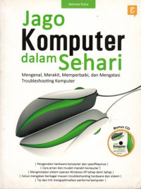 Jago Komputer dalam sehari : mengenal, merakit, memperbaiki dan mengatasi troubleshooting komputer