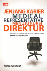 Jenjang Karier Medical Representative menuju kursi direktur : Kiat praktis bagi medical Reps untuk melejitkan karier dan penghasilan