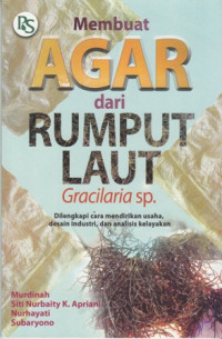 Membuat Agar dari rumput laut Gracilaria sp. : dilengkapi cara mendirikan usaha, desain industri dan analisis kelayakan