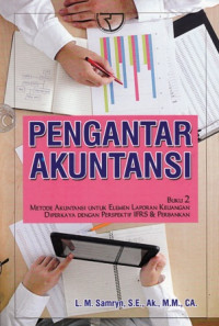 Pengantar Akuntansi : Buku 2 Metode Akuntansi untuk Elemen Laporan Keuangan Diperkaya Dengan Perspektif IFRS dan Perbankan