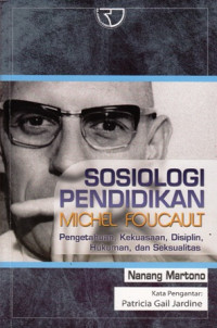 Sosiologi Pendidikan Michel Foucault : Pengetahuan Kekuasaan Disiplin Hukuman dan Seksualitas