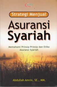 Strategi Menjual Asuransi Syariah : memahami prinsip-prinsip dan etika asuransi syariah