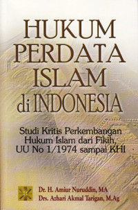 Hukum Perdata Islam Di Indonesia : Studi Kritis Perkembangan Hukum Islam Dari Fikih, Uu No 1/1974 Sampai Khi