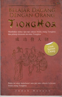 Belajar Dagang dengan Orang Tionghoa : membahas tuntas tips-tips sukses bisnis orang tionghoa dan prinsip ekonomi ala etnis Tionghoa